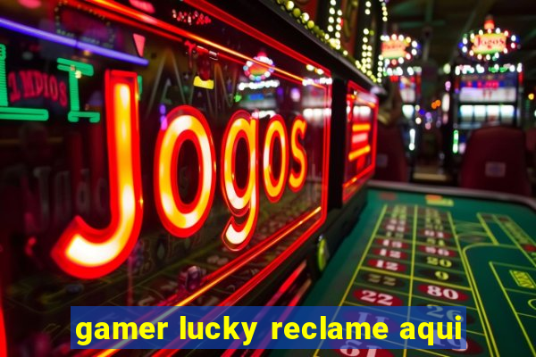 gamer lucky reclame aqui